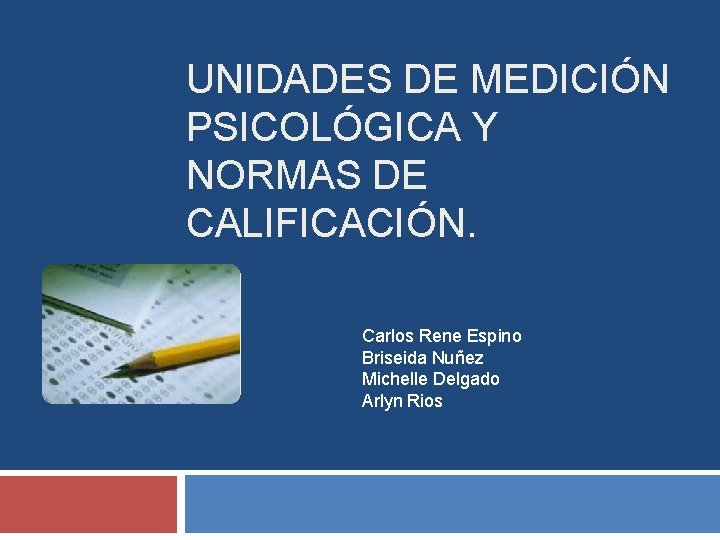 UNIDADES DE MEDICIÓN PSICOLÓGICA Y NORMAS DE CALIFICACIÓN. Carlos Rene Espino Briseida Nuñez Michelle UNIDADES DE MEDICIÓN PSICOLÓGICA Y NORMAS DE CALIFICACIÓN. Carlos Rene Espino Briseida Nuñez Michelle
