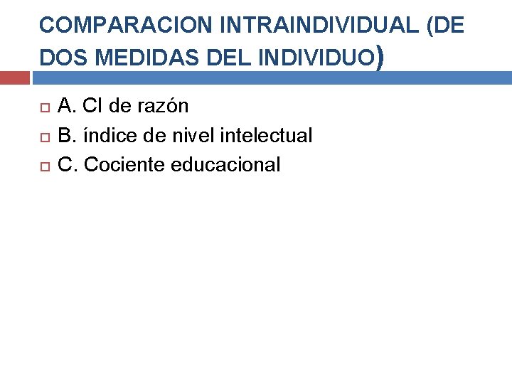 COMPARACION INTRAINDIVIDUAL (DE DOS MEDIDAS DEL INDIVIDUO) A. CI de razón B. índice de COMPARACION INTRAINDIVIDUAL (DE DOS MEDIDAS DEL INDIVIDUO) A. CI de razón B. índice de
