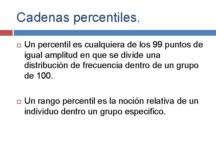 Cadenas percentiles. Un percentil es cualquiera de los 99 puntos de igual amplitud en Cadenas percentiles. Un percentil es cualquiera de los 99 puntos de igual amplitud en
