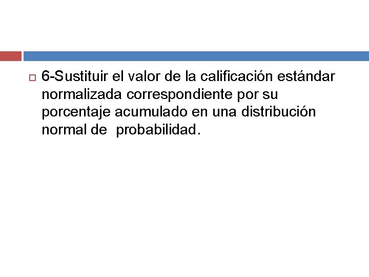 6 -Sustituir el valor de la calificación estándar normalizada correspondiente por su porcentaje 6 -Sustituir el valor de la calificación estándar normalizada correspondiente por su porcentaje