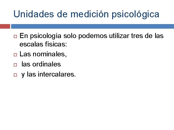 Unidades de medición psicológica En psicología solo podemos utilizar tres de las escalas físicas: Unidades de medición psicológica En psicología solo podemos utilizar tres de las escalas físicas:
