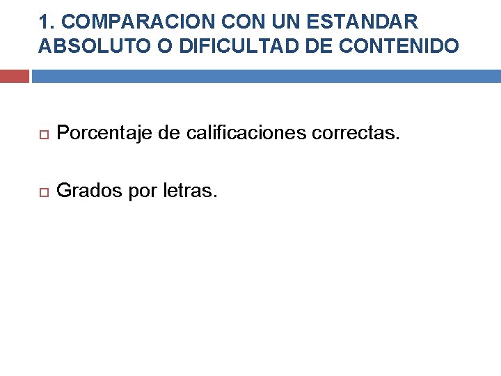 1. COMPARACION CON UN ESTANDAR ABSOLUTO O DIFICULTAD DE CONTENIDO Porcentaje de calificaciones correctas. 1. COMPARACION CON UN ESTANDAR ABSOLUTO O DIFICULTAD DE CONTENIDO Porcentaje de calificaciones correctas.