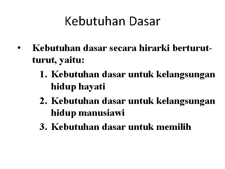 Kebutuhan Dasar • Kebutuhan dasar secara hirarki berturut, yaitu: 1. Kebutuhan dasar untuk kelangsungan