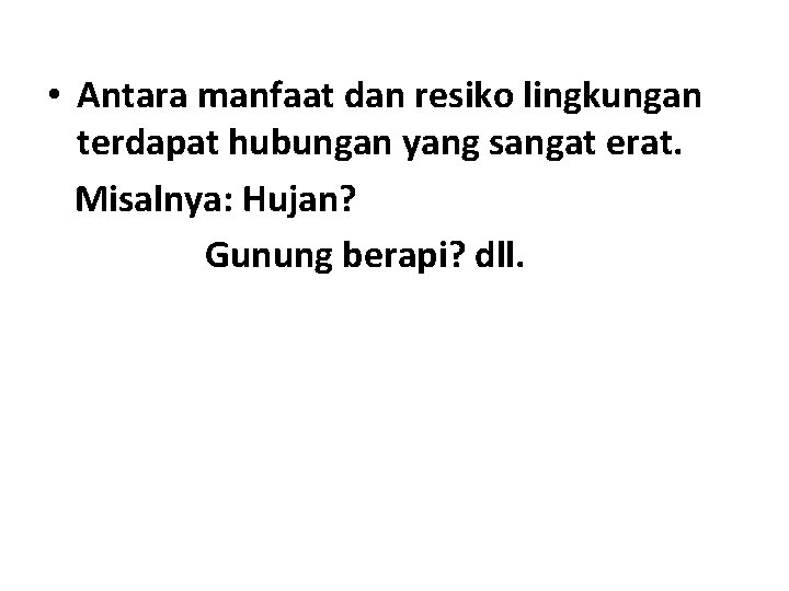  • Antara manfaat dan resiko lingkungan terdapat hubungan yang sangat erat. Misalnya: Hujan?