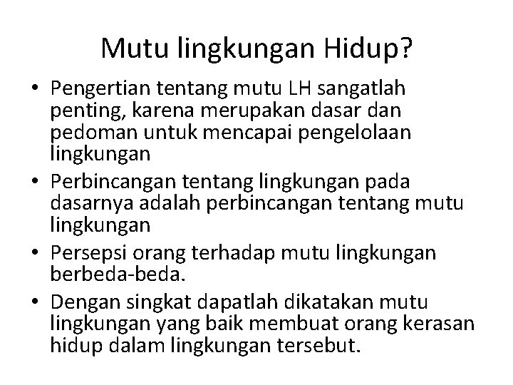 Mutu lingkungan Hidup? • Pengertian tentang mutu LH sangatlah penting, karena merupakan dasar dan