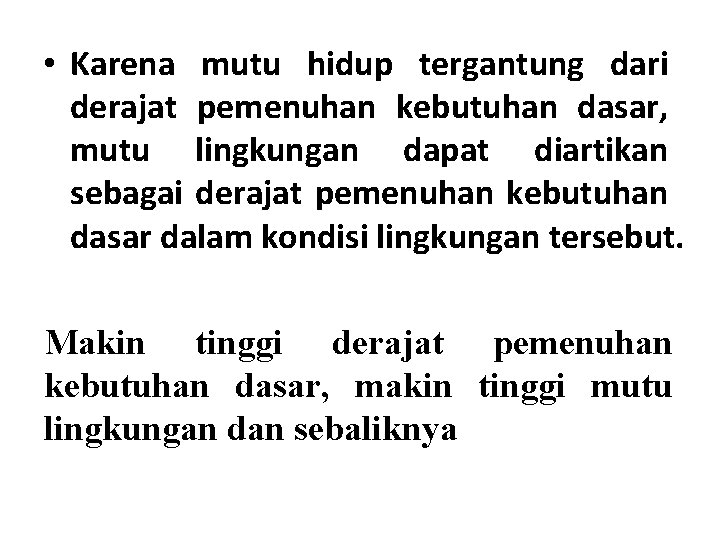  • Karena mutu hidup tergantung dari derajat pemenuhan kebutuhan dasar, mutu lingkungan dapat