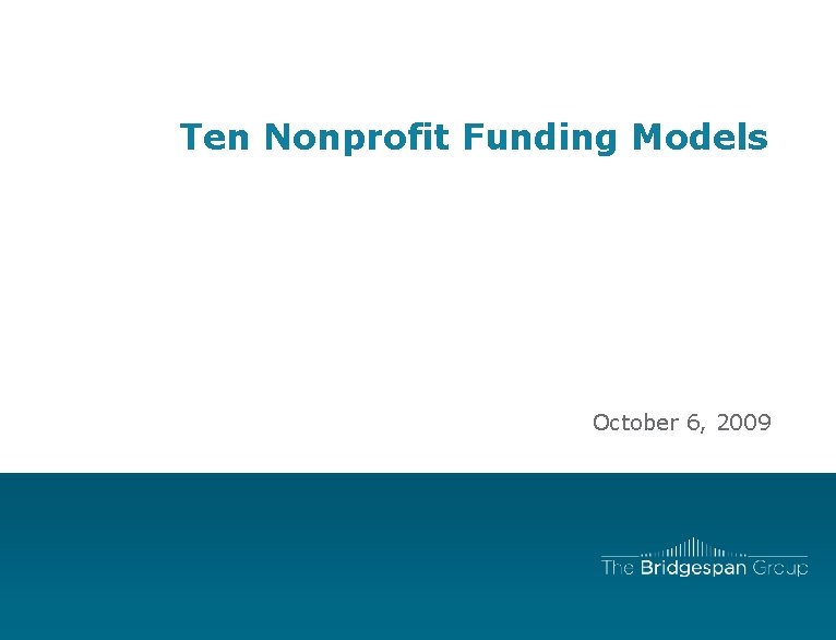Ten Nonprofit Funding Models October 6, 2009 