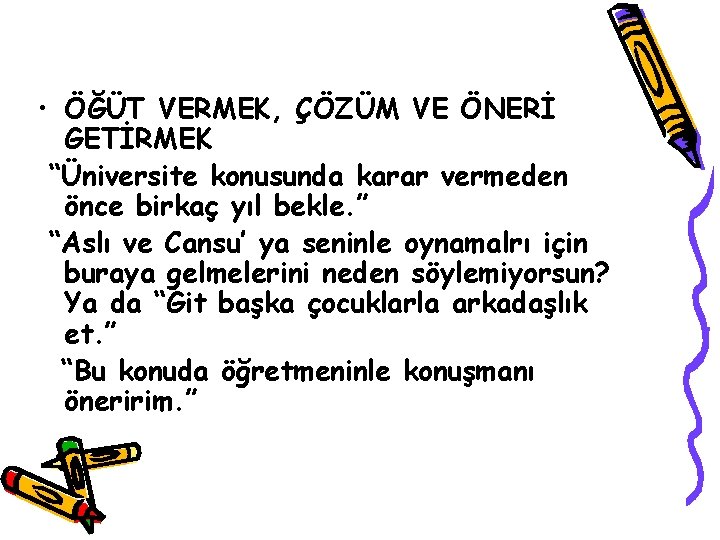  • ÖĞÜT VERMEK, ÇÖZÜM VE ÖNERİ GETİRMEK “Üniversite konusunda karar vermeden önce birkaç