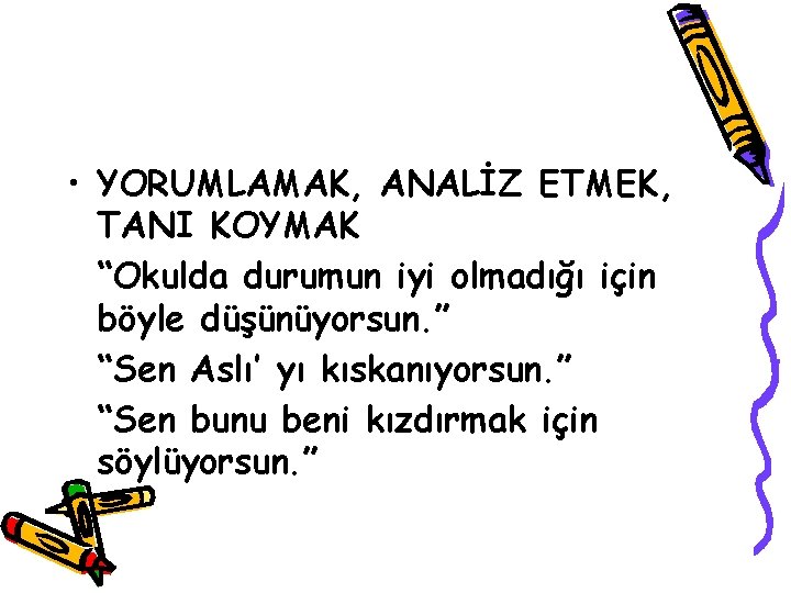  • YORUMLAMAK, ANALİZ ETMEK, TANI KOYMAK “Okulda durumun iyi olmadığı için böyle düşünüyorsun.