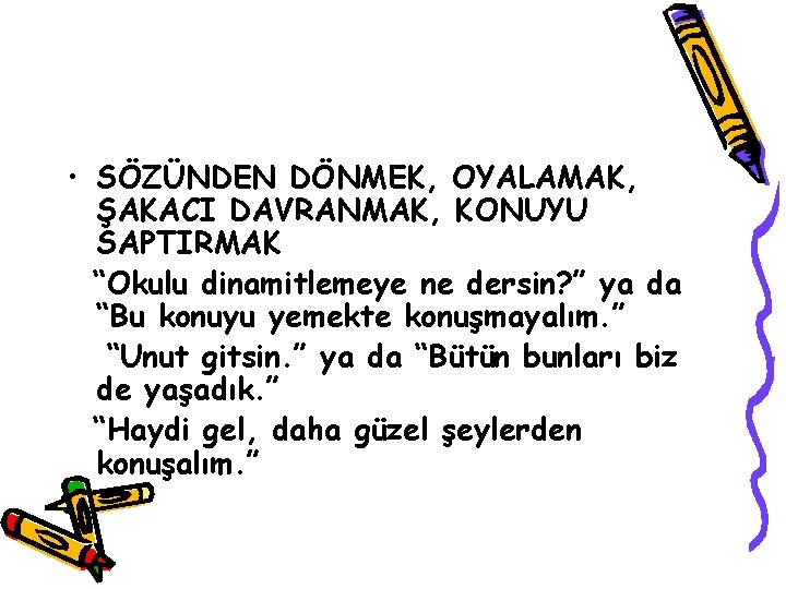  • SÖZÜNDEN DÖNMEK, OYALAMAK, ŞAKACI DAVRANMAK, KONUYU SAPTIRMAK “Okulu dinamitlemeye ne dersin? ”