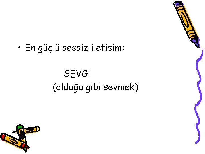  • En güçlü sessiz iletişim: SEVGi (olduğu gibi sevmek) 