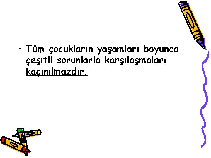  • Tüm çocukların yaşamları boyunca çeşitli sorunlarla karşılaşmaları kaçınılmazdır. 
