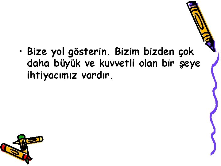  • Bize yol gösterin. Bizim bizden çok daha büyük ve kuvvetli olan bir