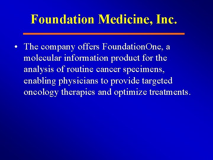 Foundation Medicine, Inc. • The company offers Foundation. One, a molecular information product for