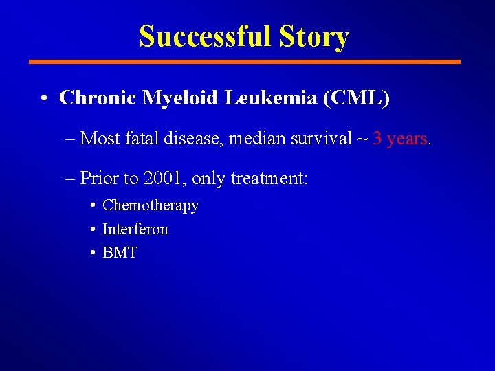 Successful Story • Chronic Myeloid Leukemia (CML) – Most fatal disease, median survival ~