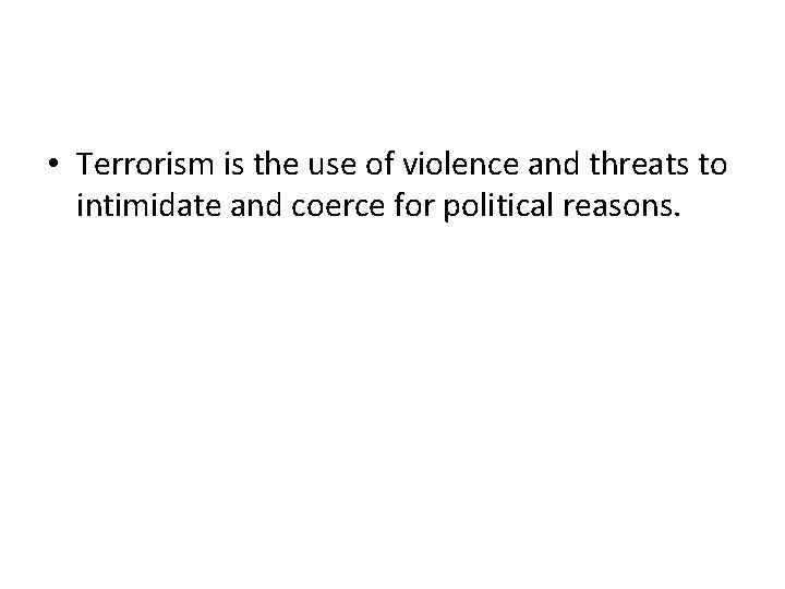  • Terrorism is the use of violence and threats to intimidate and coerce