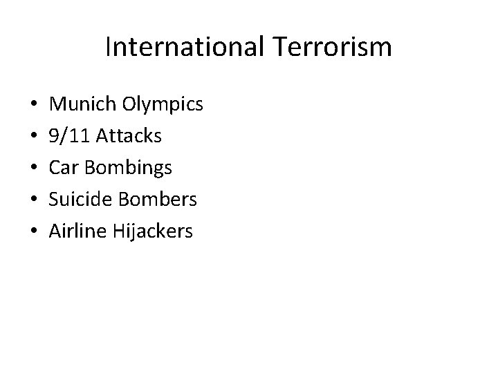 International Terrorism • • • Munich Olympics 9/11 Attacks Car Bombings Suicide Bombers Airline