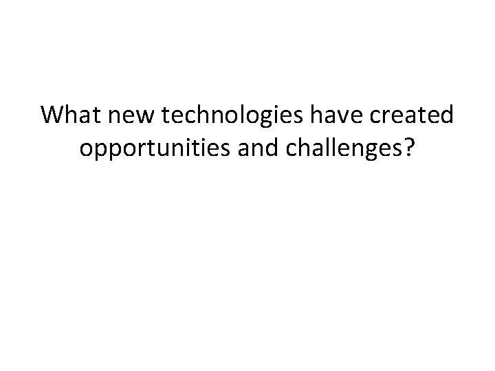 What new technologies have created opportunities and challenges? 