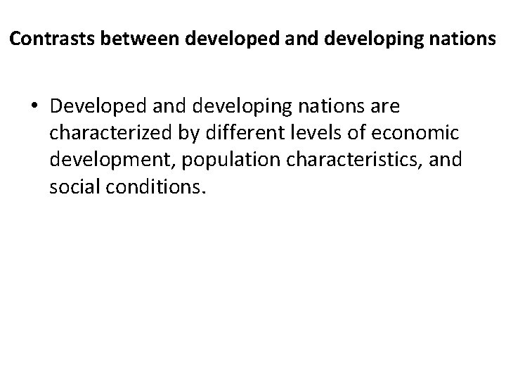 Contrasts between developed and developing nations • Developed and developing nations are characterized by