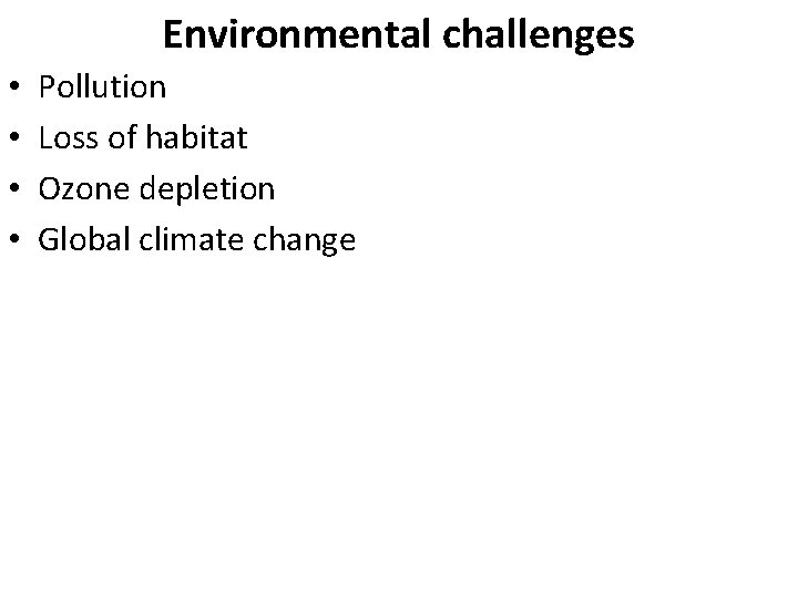 Environmental challenges • • Pollution Loss of habitat Ozone depletion Global climate change 