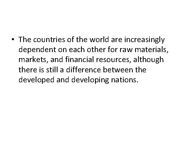  • The countries of the world are increasingly dependent on each other for