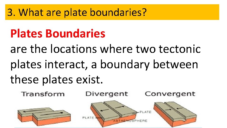 3. What are plate boundaries? Plates Boundaries are the locations where two tectonic plates