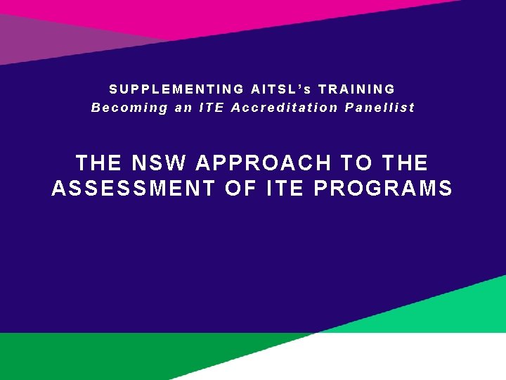 SUPPLEMENTING AITSL’s TRAINING Becoming an ITE Accreditation Panellist TH E NSW APPROACH TO THE