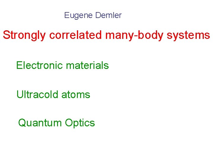 Eugene Demler Strongly correlated many-body systems Electronic materials Ultracold atoms Quantum Optics 