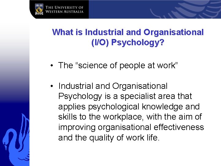 What is Industrial and Organisational (I/O) Psychology? • The “science of people at work”