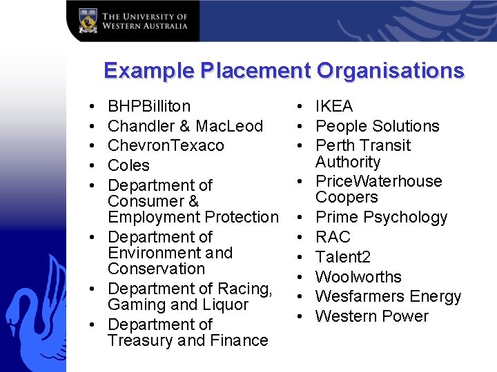 Example Placement Organisations • • • BHPBilliton Chandler & Mac. Leod Chevron. Texaco Coles