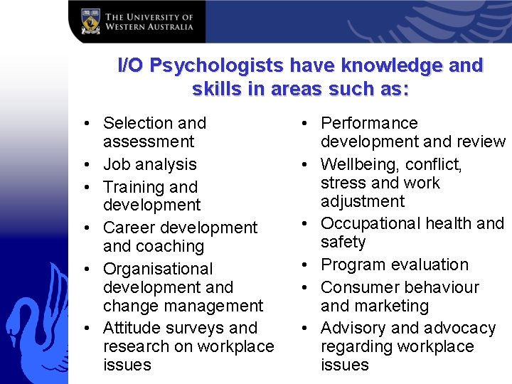 I/O Psychologists have knowledge and skills in areas such as: • Selection and assessment