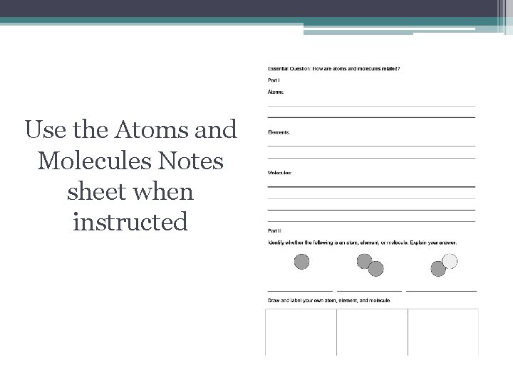 Use the Atoms and Molecules Notes sheet when instructed 