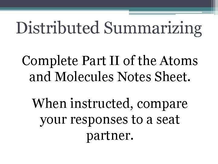 Distributed Summarizing Complete Part II of the Atoms and Molecules Notes Sheet. When instructed,