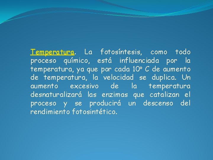 Temperatura. La fotosíntesis, como todo proceso químico, está influenciada por la temperatura, ya que