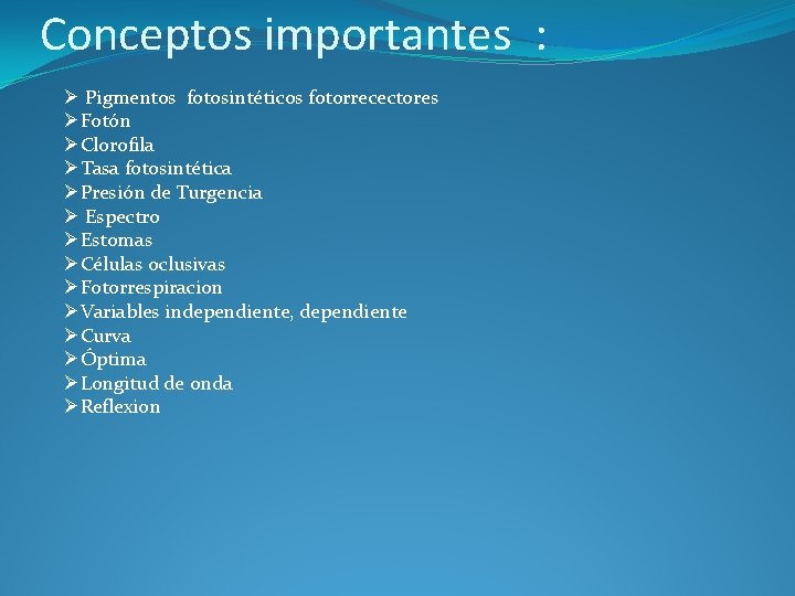 Conceptos importantes : Ø Pigmentos fotosintéticos fotorrecectores ØFotón ØClorofila ØTasa fotosintética ØPresión de Turgencia