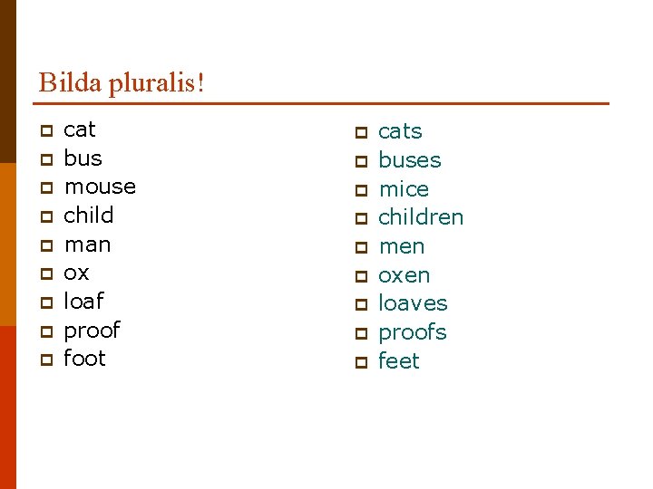 Bilda pluralis! p p p p p cat bus mouse child man ox loaf
