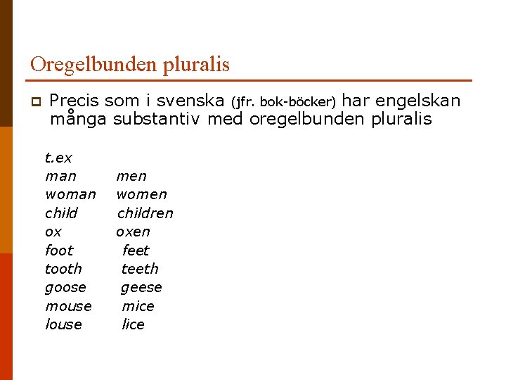 Oregelbunden pluralis p Precis som i svenska (jfr. bok-böcker) har engelskan många substantiv med