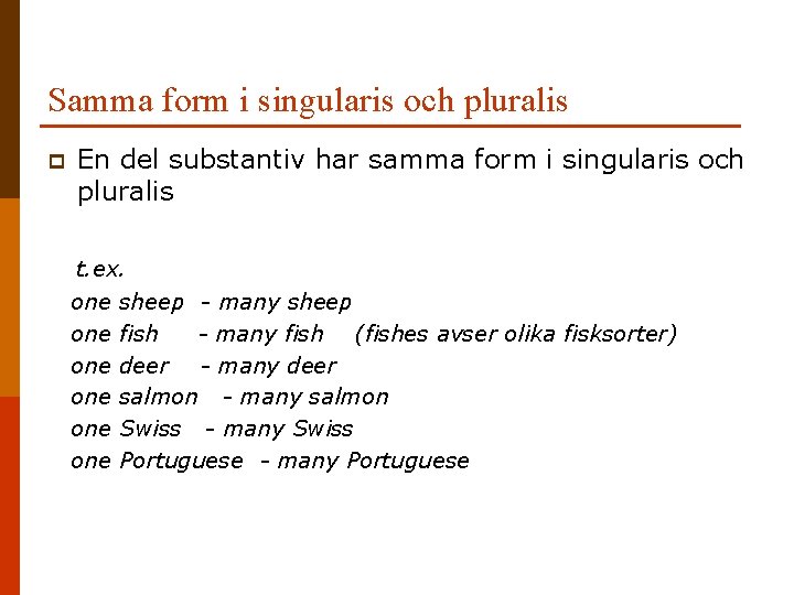 Samma form i singularis och pluralis p En del substantiv har samma form i