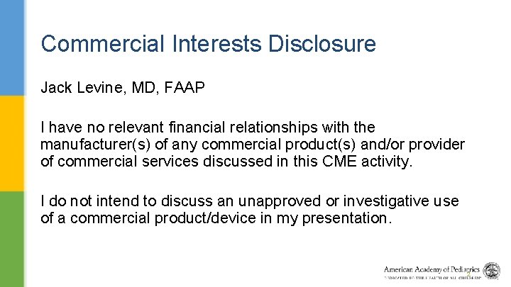 Commercial Interests Disclosure Jack Levine, MD, FAAP I have no relevant financial relationships with