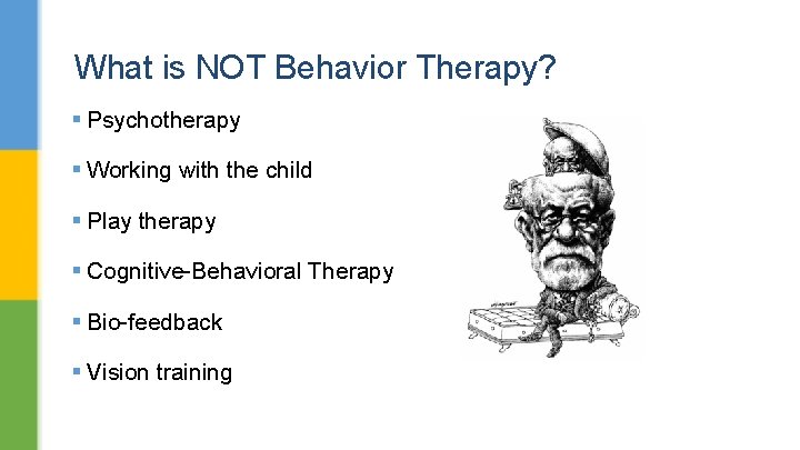 What is NOT Behavior Therapy? § Psychotherapy § Working with the child § Play