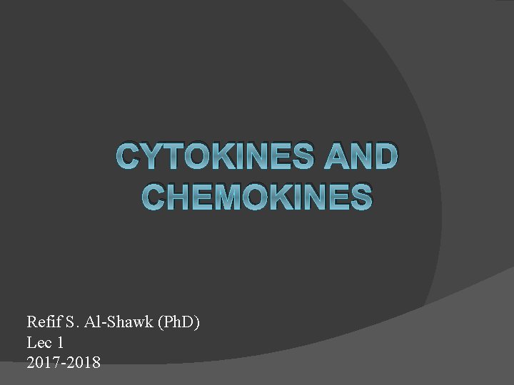 CYTOKINES AND CHEMOKINES Refif S. Al-Shawk (Ph. D) Lec 1 2017 -2018 