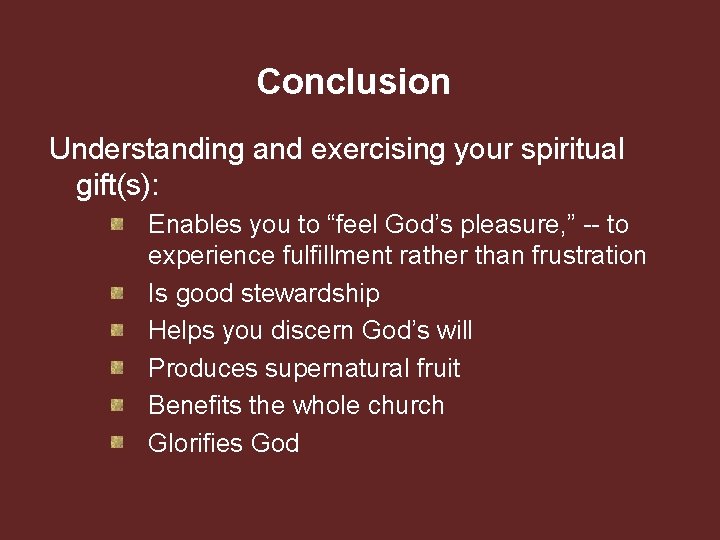 Conclusion Understanding and exercising your spiritual gift(s): Enables you to “feel God’s pleasure, ”