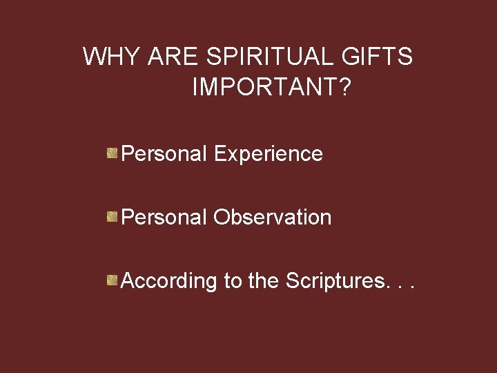 WHY ARE SPIRITUAL GIFTS IMPORTANT? Personal Experience Personal Observation According to the Scriptures. .