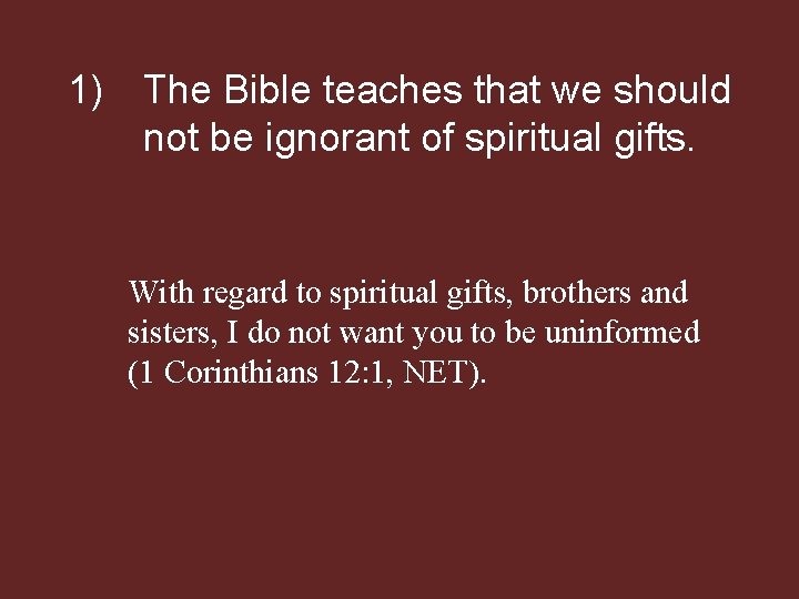 1) The Bible teaches that we should not be ignorant of spiritual gifts. With