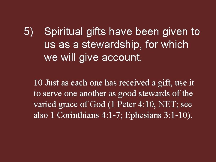 5) Spiritual gifts have been given to us as a stewardship, for which we