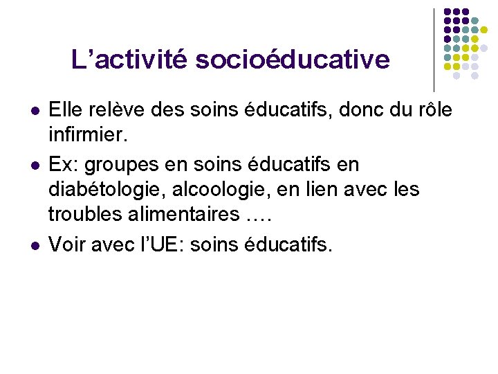 L’activité socioéducative l l l Elle relève des soins éducatifs, donc du rôle infirmier.