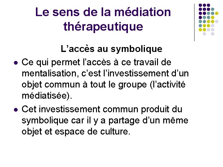 Le sens de la médiation thérapeutique l l L’accès au symbolique Ce qui permet