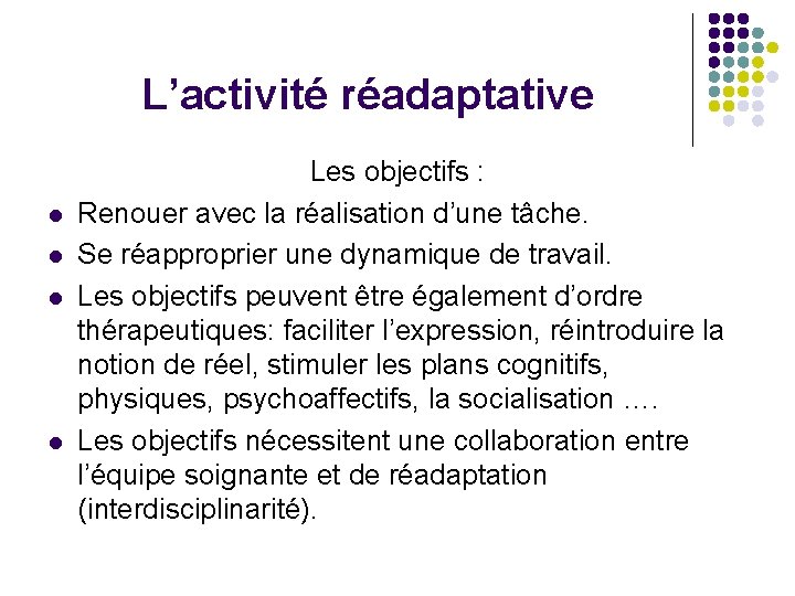 L’activité réadaptative l l Les objectifs : Renouer avec la réalisation d’une tâche. Se