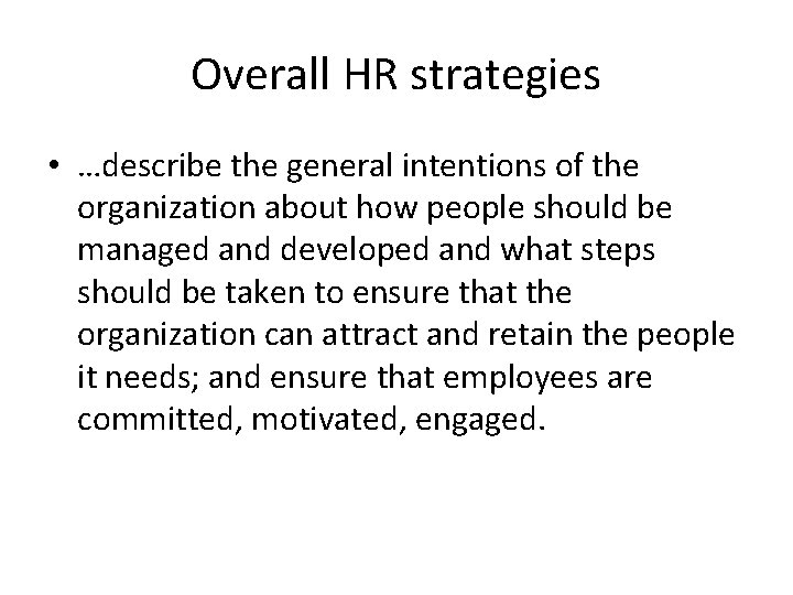 Overall HR strategies • …describe the general intentions of the organization about how people