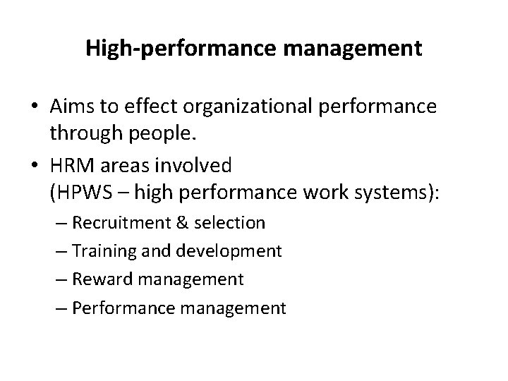 High-performance management • Aims to effect organizational performance through people. • HRM areas involved